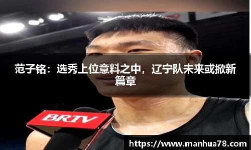 范子铭：选秀上位意料之中，辽宁队未来或掀新篇章