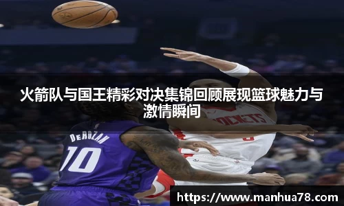 火箭队与国王精彩对决集锦回顾展现篮球魅力与激情瞬间