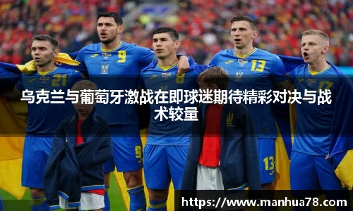 乌克兰与葡萄牙激战在即球迷期待精彩对决与战术较量
